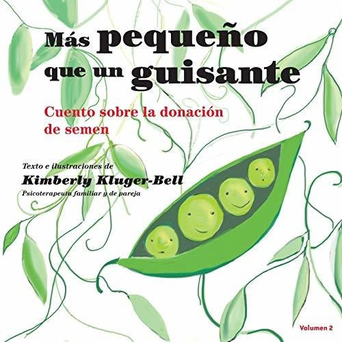 Mas Pequeno Que Un Guisante (cuento Sobre La Donacion De Semen), De Kimberly Kluger-bell., Vol. N/a. Editorial Independently Published, Tapa Blanda En Español, 2019