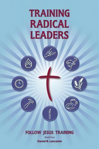 Training Radical Leaders, De Daniel B Lancaster. Editorial T4t Press, Tapa Blanda En Inglés