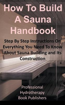 Libro How To Build A Sauna Handbook : Step By Step Instru...