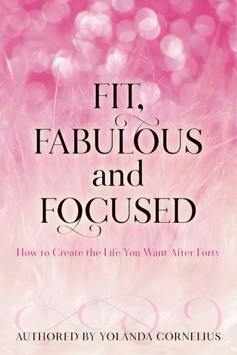 Fit, Fabulous And Focused How To Create The Life You Want After Forty, De Saxton, Melanie. Editorial Lightning Source Inc, Tapa Blanda En Inglés