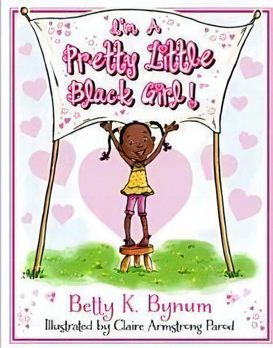 I'm A Pretty Little Black Girl!, De Betty K. Bynum. Editorial Aark House Publishing, Tapa Dura En Inglés