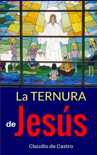 La Ternura De Jesús: Edición De Oro (libros Que Renuevan Fe)