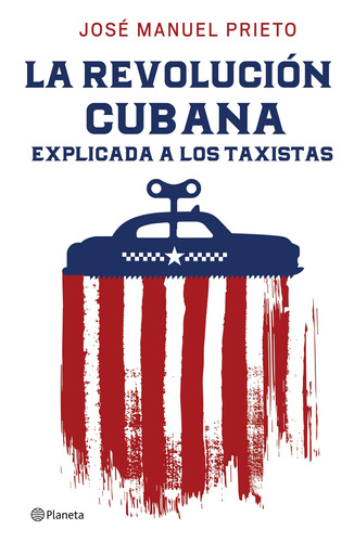 La Revolución cubana explicada a los taxistas, de Prieto, José Manuel. Serie Fuera de colección Editorial Planeta México, tapa blanda en español, 2017