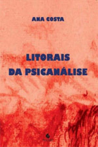 Litorais Da Psicanálise, De Costa, Ana. Editora Escuta, Capa Mole, Edição 1ª Edição - 2015 Em Português