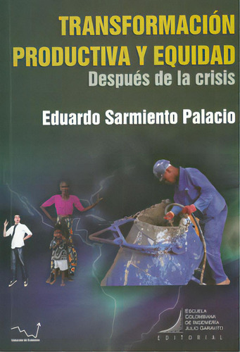 Transformación Productiva Y Equidad. Después De La Crisis, De Eduardo Sarmiento Palacio. Serie 9588060910, Vol. 1. Editorial E. Colombiana De Ingeniería, Tapa Blanda, Edición 2011 En Español, 2011