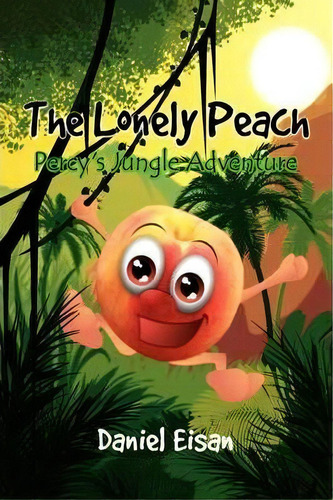 The Lonely Peach : Percy's Jungle Adventure, De Daniel Eisan. Editorial Xlibris Corporation, Tapa Blanda En Inglés