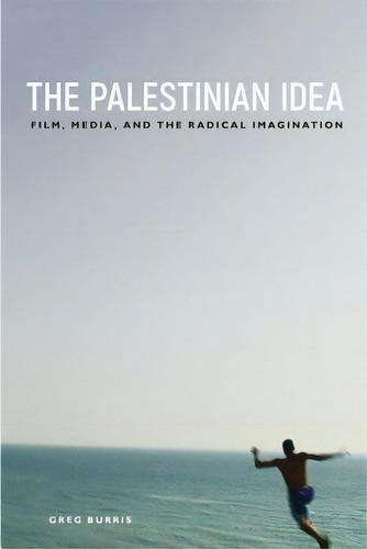 The Palestinian Idea : Film, Media, And The Radical Imagination, De Greg Burris., Vol. 1. Editorial Temple University Press,u.s., Tapa Blanda En Inglés