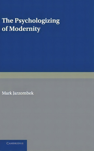 The Psychologizing Of Modernity, De Mark Jarzombek. Editorial Cambridge University Press, Tapa Dura En Inglés