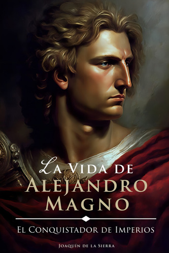 La Vida De Alejandro Magno: El Conquistador De Imperios (grandes Vidas) (spanish Edition), De De La Sierra, Joaquín. Editorial Oem, Tapa Blanda En Español