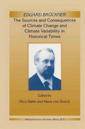 Eduard Bruckner - The Sources And Consequences Of Climate Change And Climate Variability In Histo..., De Nico Stehr. Editorial Springer, Tapa Blanda En Inglés