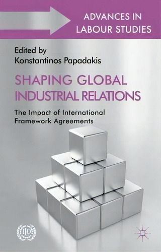 Shaping Global Industrial Relations : The Impact Of International Framework Agreements, De Konstantinos Papadakis. Advances In Labour Studies, Vol. 1. Editorial Palgrave Macmillan, Tapa Dura En Inglés