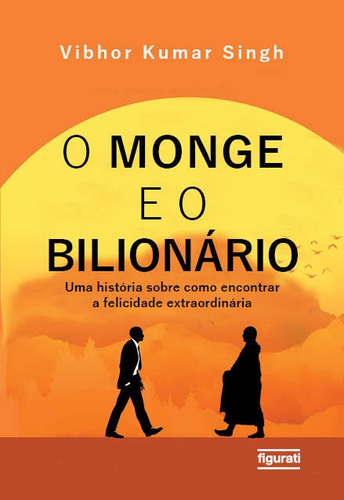 O monge e o bilionário: uma história sobre como encontrar e felicidade extraordinária, de Kumar Singh, Vibhor. Editorial Figurati, capa mole em português, 2021