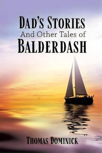 Dad's Stories And Other Tales Of Balderdash, De Thomas Dominick. Editorial Xulon Press, Tapa Blanda En Inglés