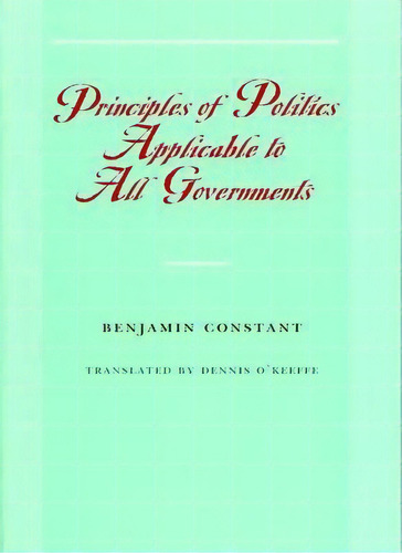 Principles Of Politics Applicable To All Governments, De Benjamin Stant. Editorial Liberty Fund Inc, Tapa Blanda En Inglés