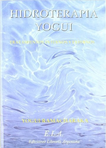 Hidroterapia Yogui El Sistema Hindu-yogui De La Cura Por El Agua, De Yogi Ramacharaka., Vol. N/a. Editorial Ediciones Libreria Argentina Ela, Tapa Blanda En Español, 2017