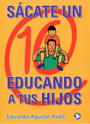 Sácate Un 10 Educando A Tus Hijos, Aguilar Kubli, Pax Nuevo