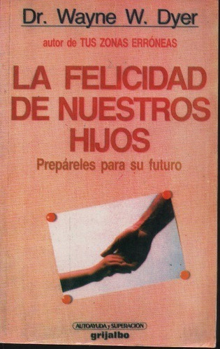 La Felicidad De Nuestros Hijos Dr. Wayne W. Dyer 