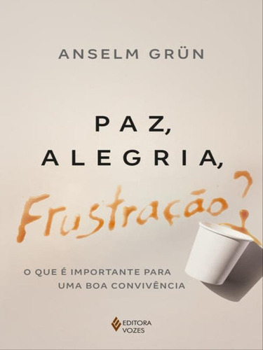 Paz, Alegria, Frustração?: O Que É Importante Para Uma Boa Convivência, De Grun, Anselm / Hediger, Markus A.. Editora Vozes, Capa Mole Em Português