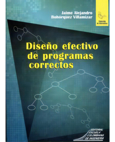 Diseño Efectivo De Programas Correctos, De Jaime Alejandro Bohórquez Villamizar. Serie 9588060569, Vol. 1. Editorial E. Colombiana De Ingeniería, Tapa Blanda, Edición 2006 En Español, 2006