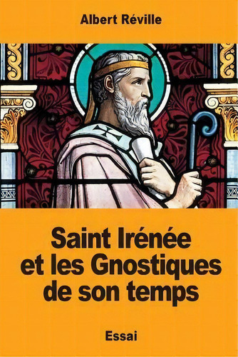 Saint Ir N E Et Les Gnostiques De Son Temps, De Albert Reville. Editorial Createspace Independent Publishing Platform, Tapa Blanda En Francés