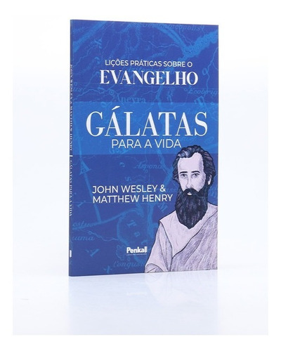 Gálatas Para A Vida: Lições Práticas Sobre O Evangelho | John Wesley E Matthew Henry