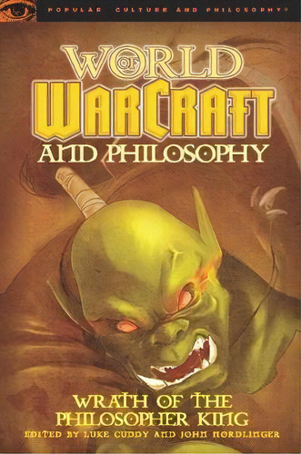 World Of Warcraft And Philosophy : Wrath Of The Philosopher King, De Luke Cuddy. Editorial Open Court Publishing Co ,u.s., Tapa Blanda En Inglés
