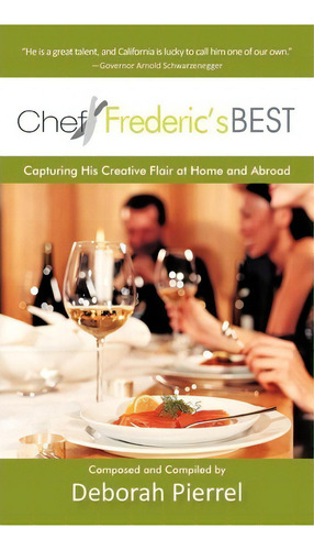 Chef Frederic's Best: Capturing His Creative Flair At Home And Abroad, De Deborah Pierrel., Vol. 1. Editorial Iuniverse, Tapa Dura En Inglés
