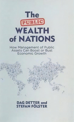 The Public Wealth Of Nations : How Management Of Public Assets Can Boost Or Bust Economic Growth, De Dag Detter. Editorial Palgrave Macmillan, Tapa Dura En Inglés