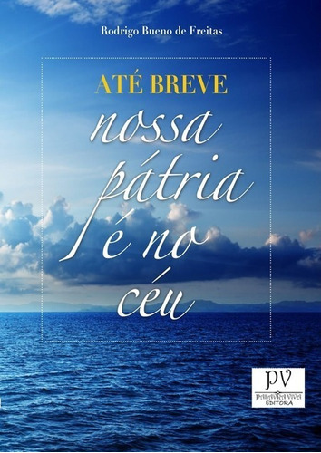 Até Breve: Nossa Pátria É No Céu, De Rodrigo Bueno De Freitas. Série Não Aplicável, Vol. 1. Editora Clube De Autores, Capa Mole, Edição 1 Em Português, 2017 Cor Colorido, Letra Padrão