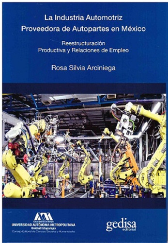 La industria automotriz proveedora de autopartes en México: Reestructuración productiva y relaciones de empleo, de Arciniega, Rosa Silvia. Serie Bip Editorial Gedisa, tapa blanda en español, 2021