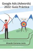 Comprar Google Ads -adwords- 2022: Guia Practica: Consejos Para Triu