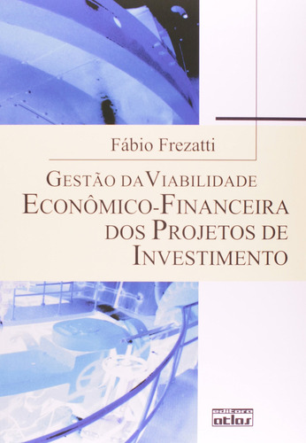 Gestão Da Viabilidade Econômico-Financeira Dos Projetos De Investimento, de Frezatti, Fábio. Editorial Editora Atlas Ltda., capa mole em português, 2008