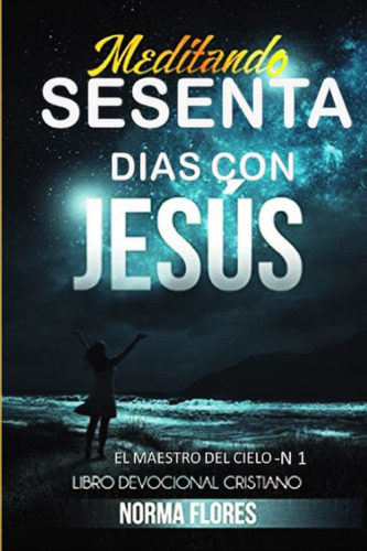 Meditando Sesenta Dias Con Jesus: Libro Devocional Cristiano