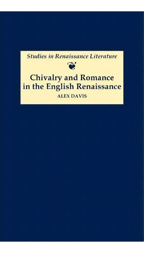 Chivalry And Romance In The English Renaissance, De Alex Davis. Editorial Boydell Brewer Ltd, Tapa Dura En Inglés