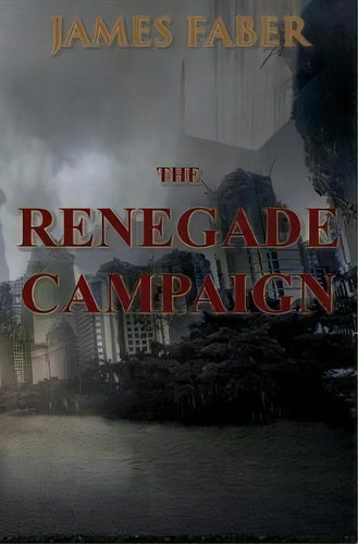 The Renegade Campaign, De James Faber. Editorial Salem-danvers Village Press, Tapa Dura En Inglés