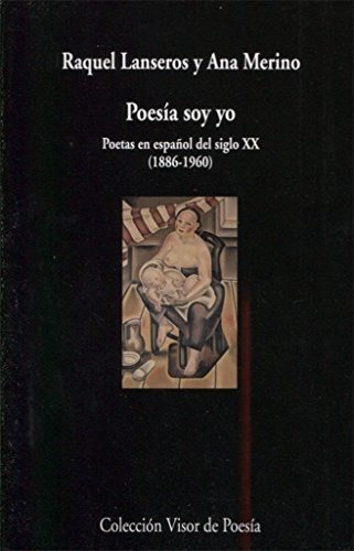 Poesía Soy Yo: Poetas En Español Del Siglo Xx (1886-1960): 9