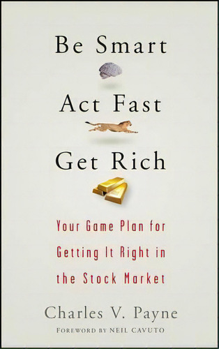 Be Smart, Act Fast, Get Rich : Your Game Plan For Getting It Right In The Stock Market, De Charles V. Payne. Editorial John Wiley And Sons Ltd, Tapa Dura En Inglés, 2007
