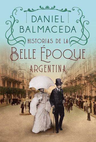 Historias De La Belle Epoque Argentina -  Daniel Balmaceda