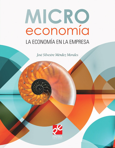 Microeconomía. La economía en la empresa, de Méndez Morales, José Silvestre. Editorial Patria Educación, tapa blanda en español, 2019