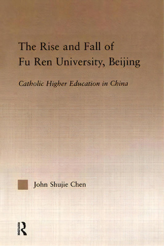The Rise And Fall Of Fu Ren University, Beijing, De John S. Chen. Editorial Taylor Francis Ltd, Tapa Blanda En Inglés