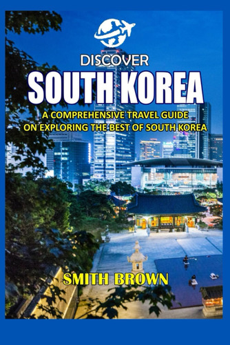 Libro: Discover South Korea: A Comprehensive Travel Guide On