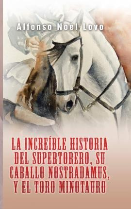 La Increible Historia Del Supertorero, Su Caballo (hardback)