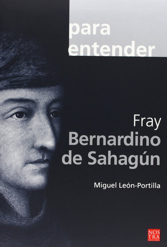 Para Entender Fray Bernardino De Sahagun, De Leon Portilla, Miguel. Editorial Nostra Ediciones, Tapa Blanda En Español, 2009