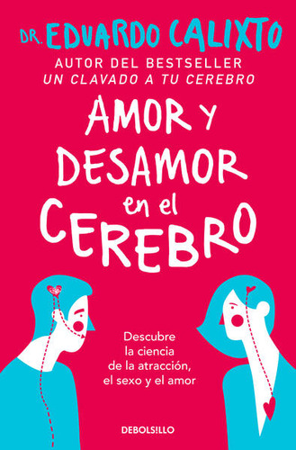 Amor Y Desamor En El Cerebro. Descubre La Ciencia De La Atracción, El Sexo Y El Amor:  Aplica, De Calixto, Eduardo. Editorial Debolsillo, Tapa Blanda, Edición 1 En Español, 2023