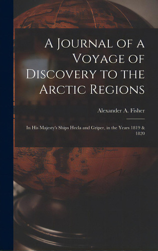 A Journal Of A Voyage Of Discovery To The Arctic Regions: In His Majesty's Ships Hecla And Griper..., De Fisher, Alexander A. 1905-. Editorial Legare Street Pr, Tapa Dura En Inglés