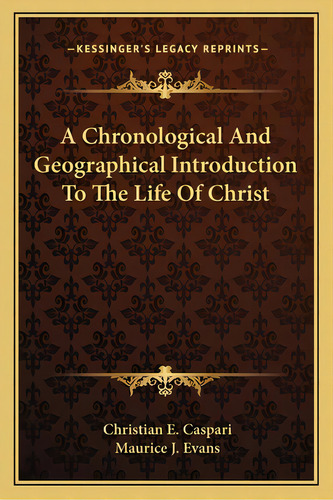 A Chronological And Geographical Introduction To The Life Of Christ, De Caspari, Christian E.. Editorial Kessinger Pub Llc, Tapa Blanda En Inglés