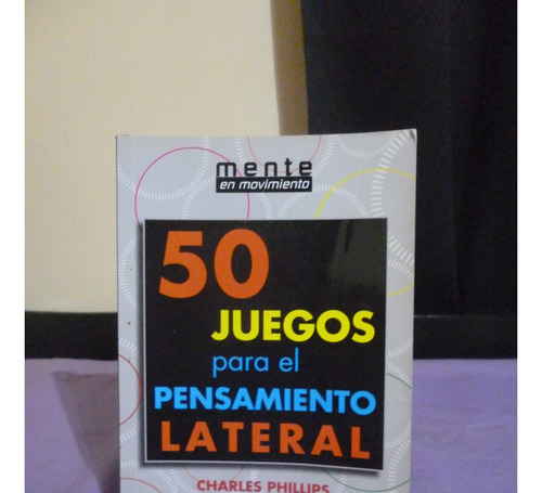 50 Juegos Para El Pensamiento Lateral - Charles Phillips