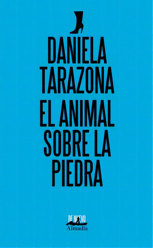 El animal sobre la piedra, de Tarazona, Daniela. Serie De nuevo Editorial Almadía, tapa blanda en español, 2019