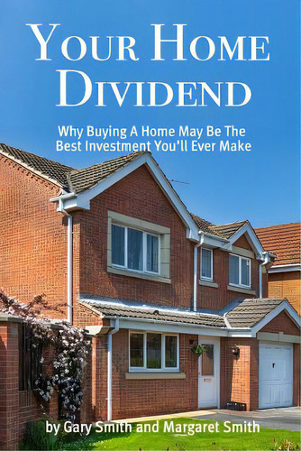 Your Home Dividend: Why Buying A Home May Be The Best Investment You'll Ever Make, De Smith, Margaret H.. Editorial Lightning Source Inc, Tapa Blanda En Inglés