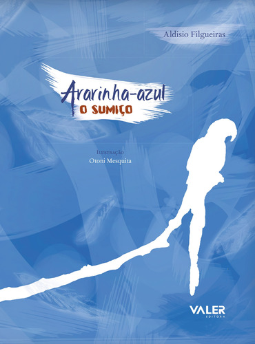 Ararinha-azul: O sumiço, de Filgueiras, Aldisio. Valer Livraria Editora E Distribuidora Ltda em português, 2011